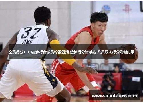 全员得分！10名步行者球员轮番登场 篮板得分皆献技 八员双人得分刷新纪录